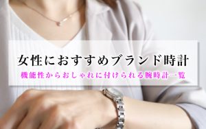 女性におすすめブランド時計｜機能性からおしゃれに付けられる腕時計一覧