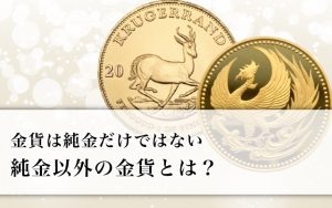 金貨は純金だけではない、純金以外の金貨とは?