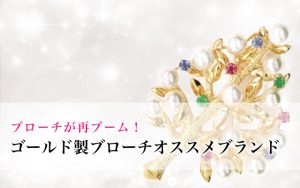 ブローチが再ブーム！ゴールド製ブローチオススメブランド