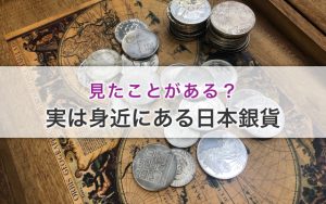 見たことがある?実は身近にある日本銀貨
