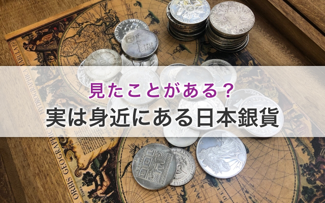 見たことがある？実は身近にある日本銀貨