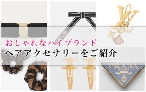 おしゃれなハイブランドヘアアクセサリーをご紹介