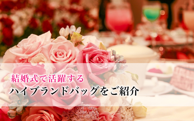 結婚式で活躍するハイブランドバッグをご紹介