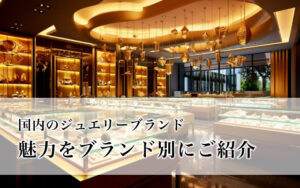 国内のジュエリーブランド、魅力をブランド別にご紹介